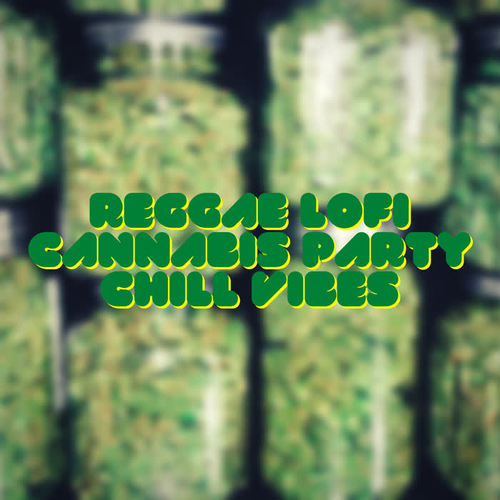 Reggae Lofi, Cannabis Party, Chill Vibes