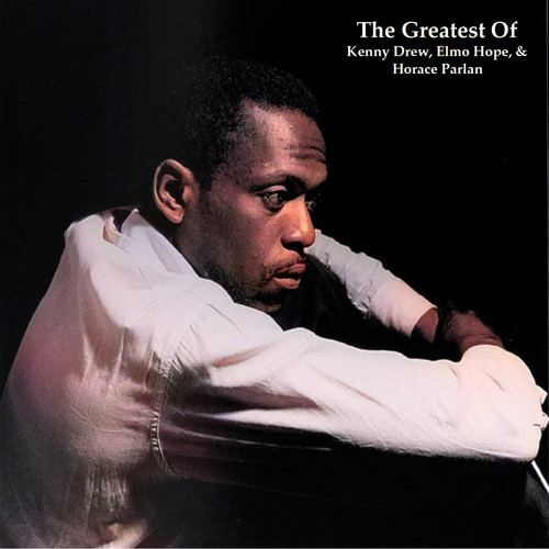 The Greatest Of Kenny Drew, Elmo Hope, & Horace Parlan (All Tracks Remastered)