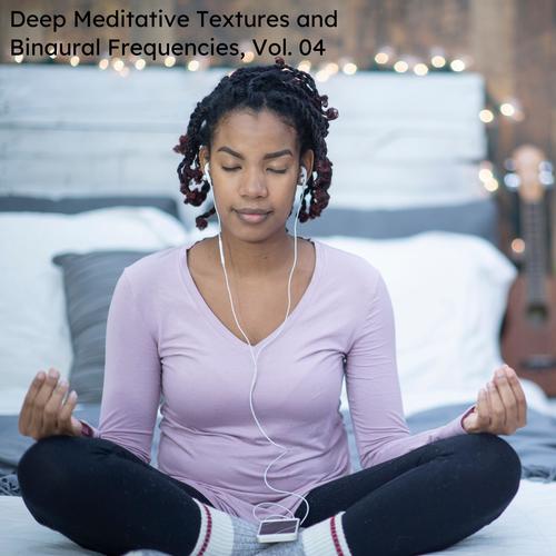 Deep Meditative Textures And Binaural Frequencies, Vol. 04