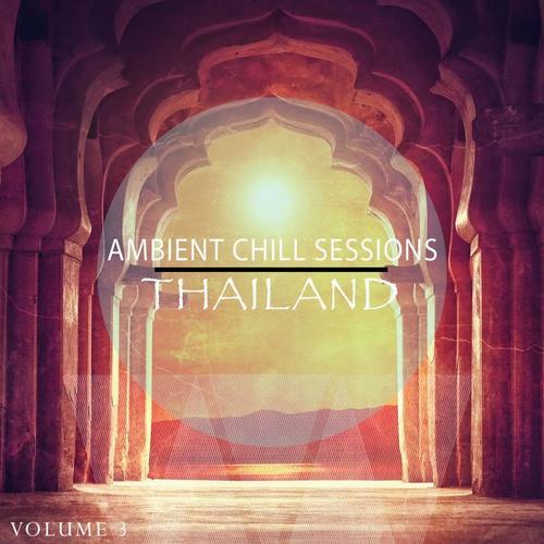 Ambient Chill Sessions - Thailand, Vol. 3 (Amazing Tunes For Relaxation)