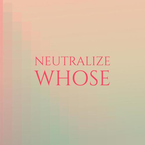 Neutralize Whose