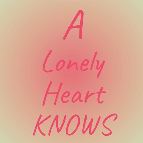 A Lonely Heart Knows