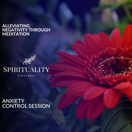 Alleviating Negativity Through Meditation - Anxiety Control Session