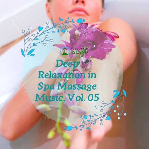 Deep Relaxation in Spa Massage Music, Vol. 05