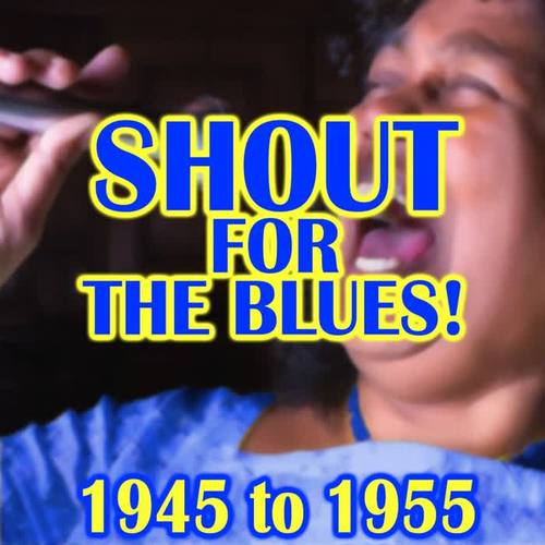 Shout For The Blues!  1945 to 1955