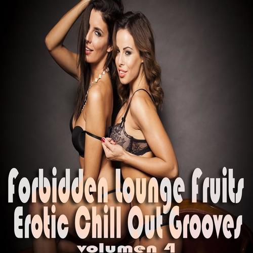 Forbidden Lounge Fruits & Erotic Chill Out Grooves, Vol. 4 (Sensual and Sensitive Adult Music)