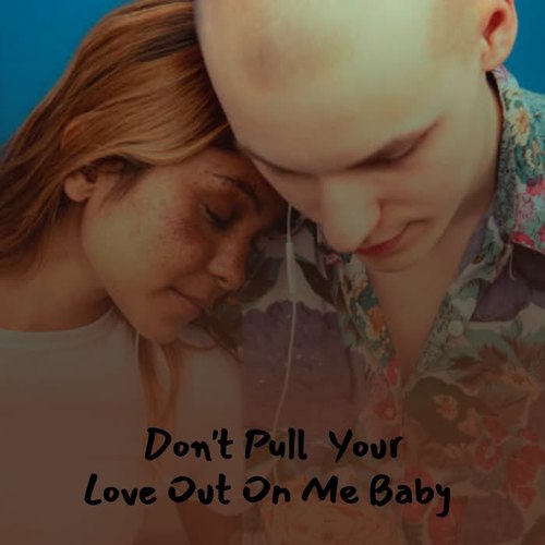 Don't Pull Your Love out on Me Baby