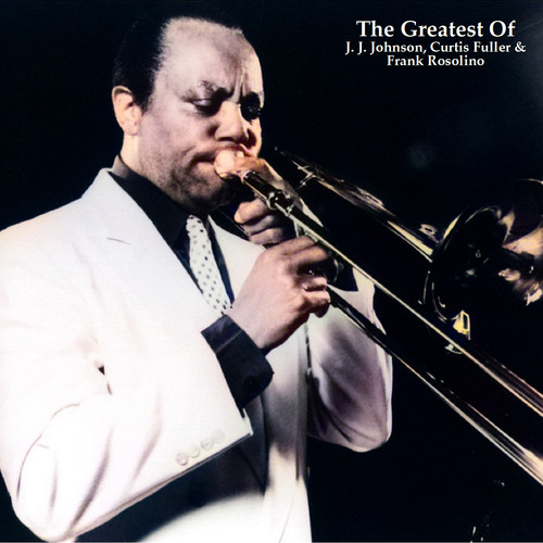 The Greatest Of J. J. Johnson, Curtis Fuller & Frank Rosolino (All Tracks Remastered)