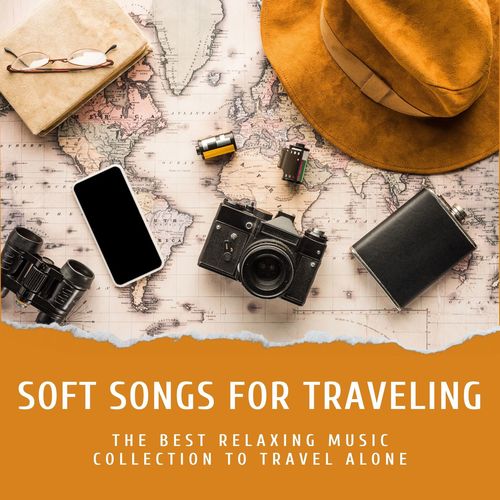Soft Songs for Traveling: The Best Relaxing Music Collection to Travel Alone