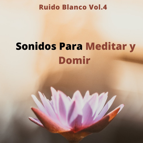 Ruido Blanco, Vol.4 Sonidos Para Meditar y Domir