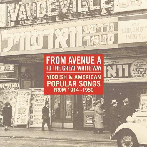 From Avenue A To The Great White Way: Yiddish & American Popular Songs 1914-1950