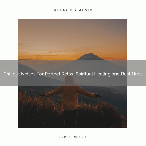 Chillout Noises For Perfect Relax, Spiritual Healing and Best Naps