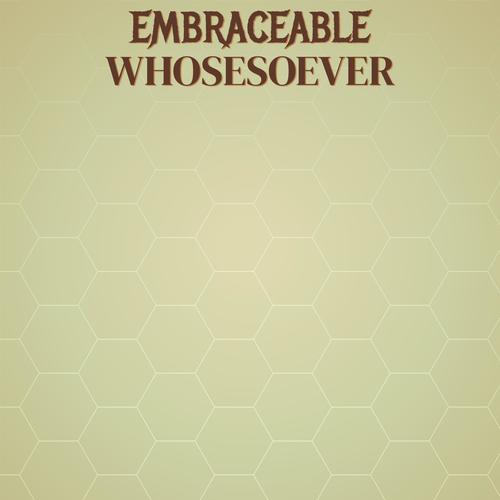 Embraceable Whosesoever