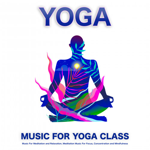 Yoga: Music For Yoga Class, Music For Meditation and Relaxation, Meditation Music For Focus, Concentration and Mindfulness