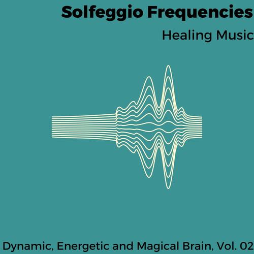 Solfeggio Frequencies - Healing Music - Dynamic, Energetic and Magical Brain, Vol. 02