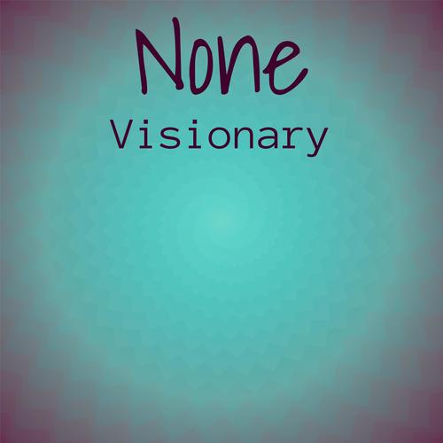 None Visionary