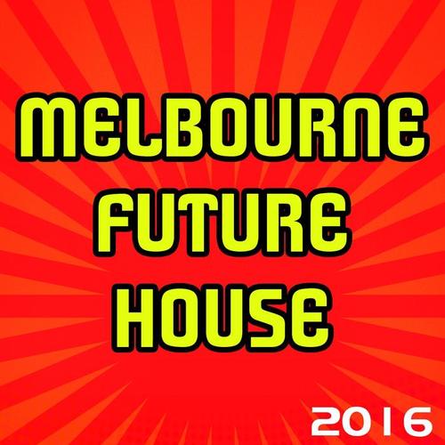 Melbourne Future House 2016 (100 Dance Best House Progressive Trance Melbourne Electro Edm Vocal Extended Hits for DJ Set)