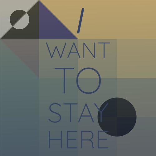 I Want to Stay Here