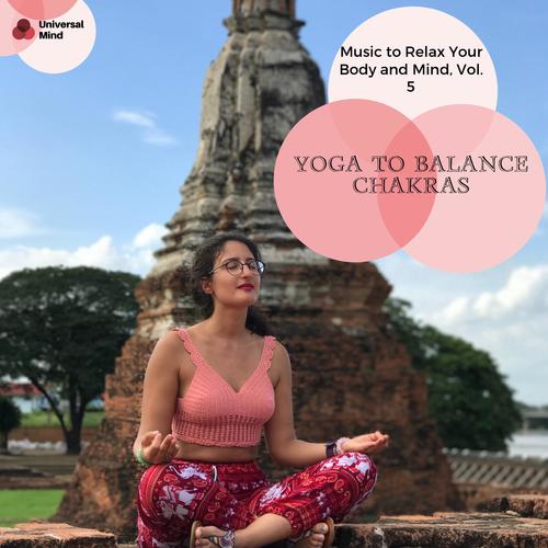 Yoga To Balance Chakras - Music To Relax Your Body And Mind, Vol. 5