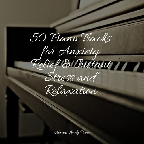 50 Piano Tracks for Anxiety Relief & Instant Stress and Relaxation