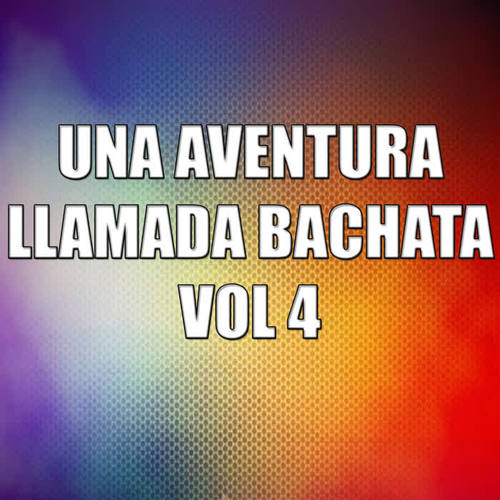 Una Aventura Llamada Bachata Vol 4