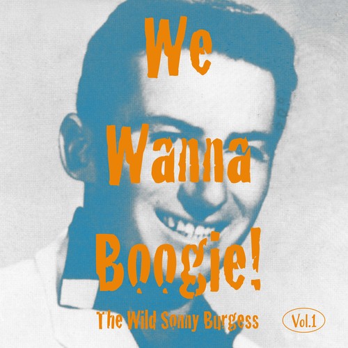 We Wanna Boggie! The Wild Sonny Burgess, Vol. 1