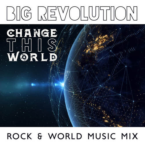 Big Revolution, Change This World – Rock & World Music Mix