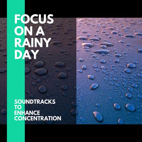 Focus on a Rainy Day - Soundtracks to Enhance Concentration