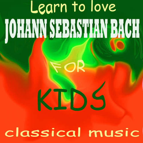 Learn To Love Classical Music - J.S Bach for Kids