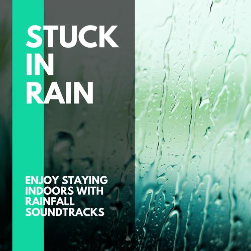 Stuck in Rain - Enjoy Staying Indoors with Rainfall Soundtracks