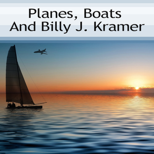 Planes, Boats And Billy J. Kramer