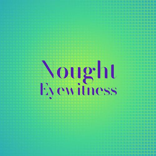 Nought Eyewitness