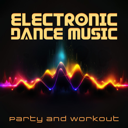 Electronic Dance Music (Upbeat and Energetic EDM for Party and Workout)