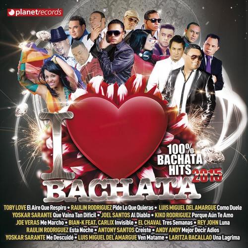 I Love Bachata 2015 (100% Bachata Hits) [Bachata Romántica y Urbana, Para Bailar]