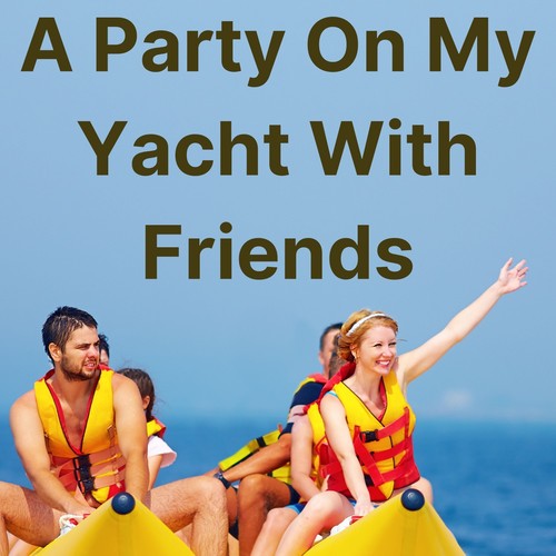 A Party on My Yacht with Friends