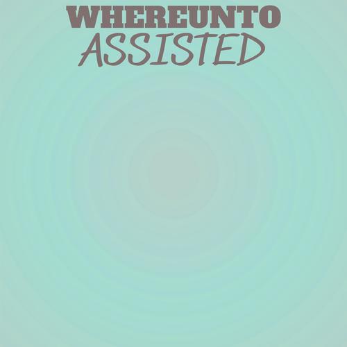 Whereunto Assisted