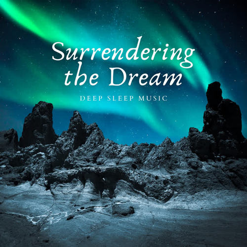 Surrendering the Dream: Deep Sleep Music