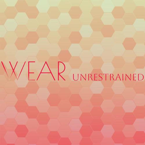 Wear Unrestrained