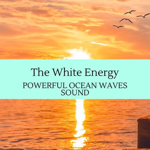 The White Energy - Powerful Ocean Waves Sound