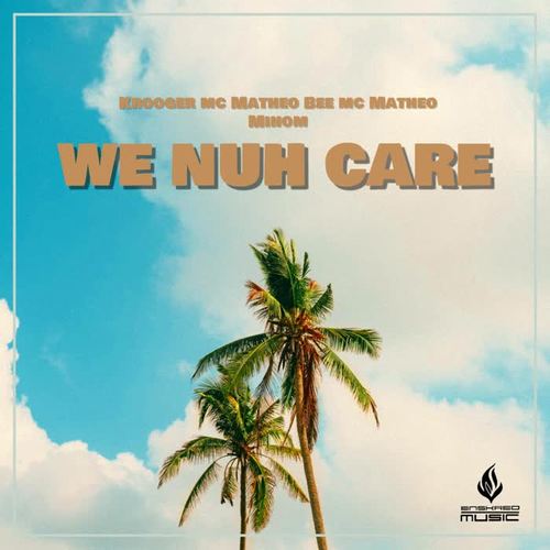 We Nuh Care (feat. Krooger Mc, Bee Mc, Matheo & Mihom)