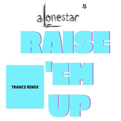 Raise 'em up (feat. Alonestar & Ed Sheeran) (Trance Pop Remix)