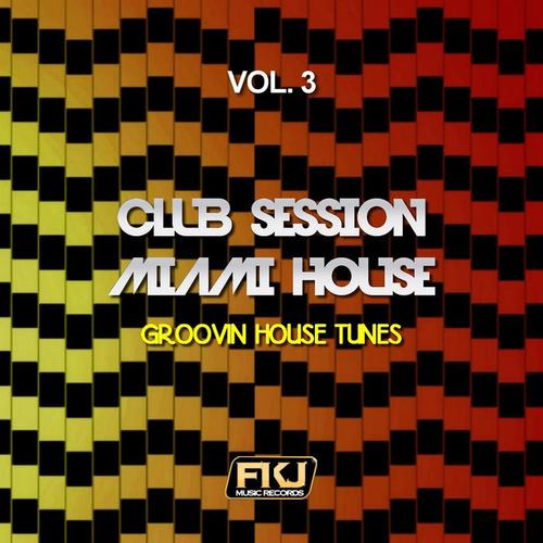 Club Session Miami House, Vol. 3 (Groovin House Tunes)