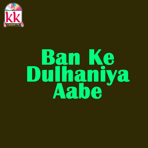 Ban Ke Dulhaniya Aabe