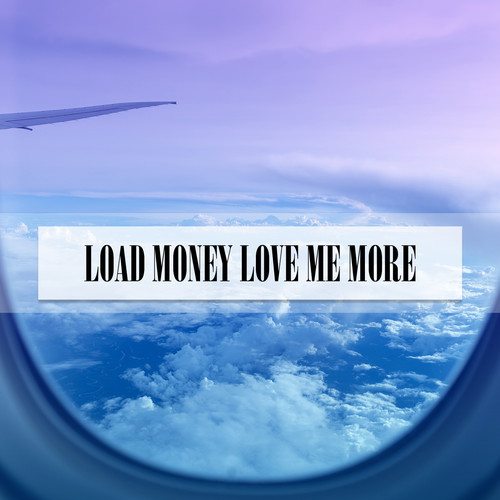 LOAD MONEY LOVE ME MORE