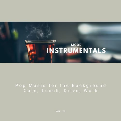 Mood Instrumentals: Pop Music For The Background - Cafe, Lunch, Drive, Work, Vol. 73