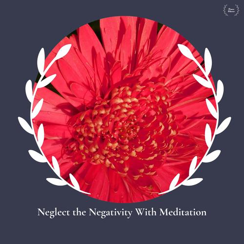 Neglect The Negativity With Meditation