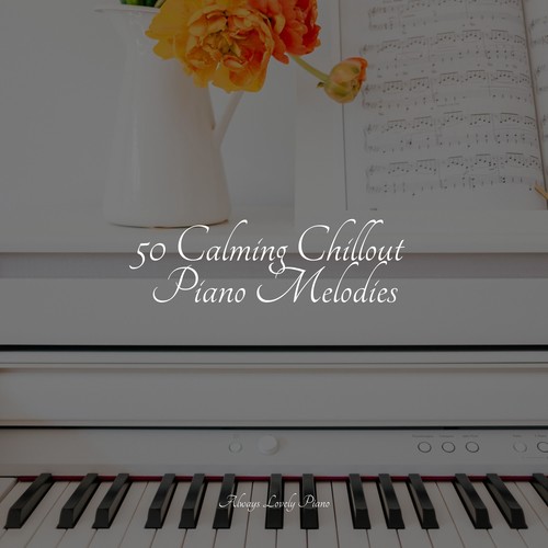 50 Calming Chillout Piano Melodies