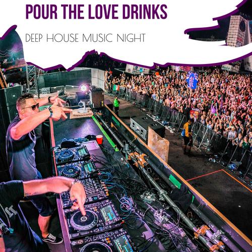 Pour The Love Drinks - Deep House Music Night