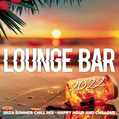 Lounge Bar 2022 - Ibiza Summer Chill Mix - Happy Hour and Chillout