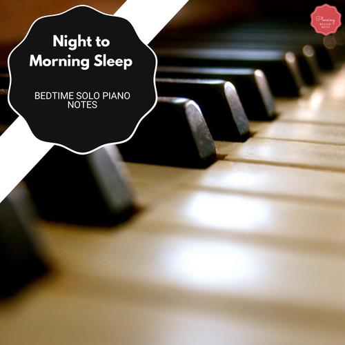 Night To Morning Sleep - Bedtime Solo Piano Notes